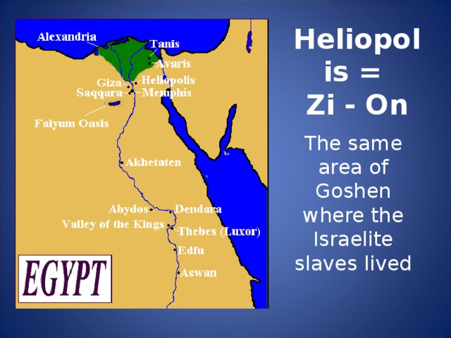 Heliopolis = Zi - On The same area of Goshen where the Israelite slaves lived