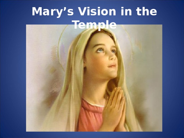 Mary’s Vision in the Temple