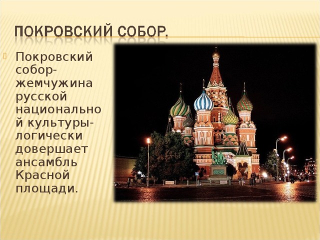 Покровский собор- жемчужина русской национальной культуры- логически довершает ансамбль Красной площади.