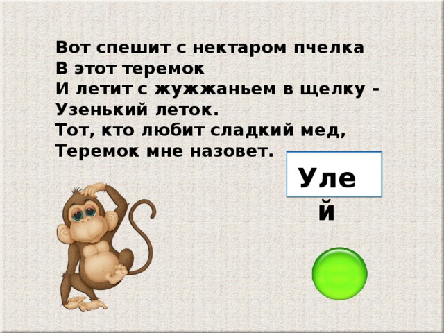 Вот спешит с нектаром пчелка В этот теремок И летит с жужжаньем в щелку - Узенький леток. Тот, кто любит сладкий мед, Теремок мне назовет. Улей