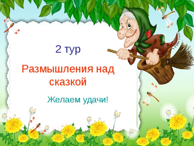 2 тур Размышления над сказкой Желаем удачи!