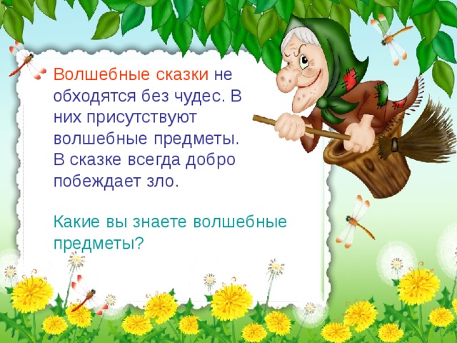 Волшебные сказки не обходятся без чудес. В них присутствуют волшебные предметы. В сказке всегда добро побеждает зло. Какие вы знаете волшебные предметы?