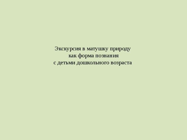 Экскурсия в матушку природу  как форма познания  с детьми дошкольного возраста