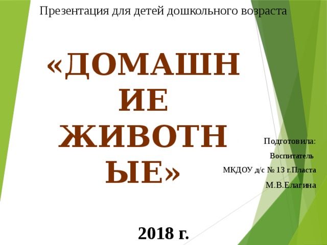 Презентация для детей дошкольного возраста «домашние животные» Подготовила: Воспитатель МКДОУ д/с № 13 г.Пласта М.В.Елагина 2018 г.