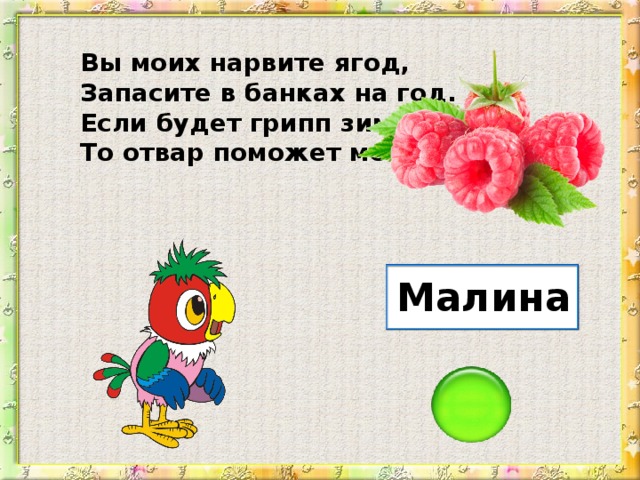 Вы моих нарвите ягод, Запасите в банках на год. Если будет грипп зимой, То отвар поможет мой. Малина