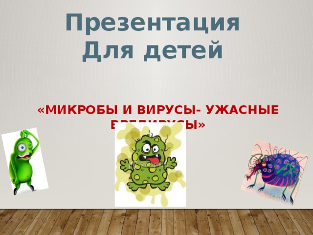 Презентация Для детей «микробы и Вирусы- ужасные вредирусы»