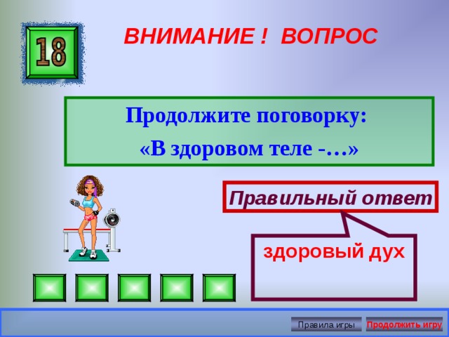 здоровый дух ВНИМАНИЕ ! ВОПРОС Продолжите поговорку: «В здоровом теле -…»  Правильный ответ Правила игры Продолжить игру