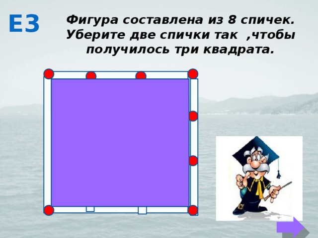 Е3 Фигура составлена из 8 спичек. Уберите две спички так ,чтобы получилось три квадрата.