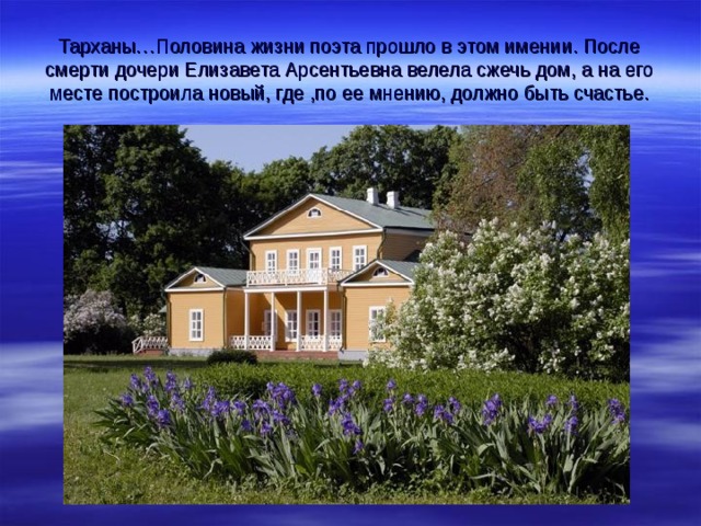 Тарханы…Половина жизни поэта прошло в этом имении. После смерти дочери Елизавета Арсентьевна велела сжечь дом, а на его месте построила новый, где ,по ее мнению, должно быть счастье.