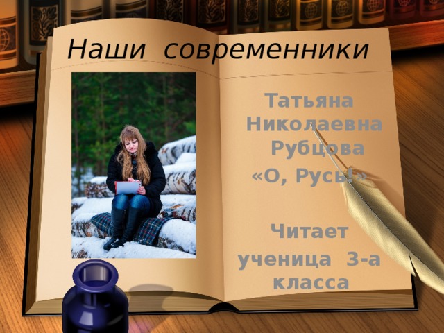 Наши современники Татьяна Николаевна Рубцова «О, Русь!»  Читает ученица 3-а класса