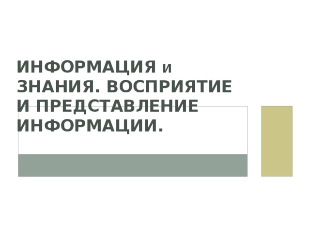 ИНФОРМАЦИЯ  И ЗНАНИЯ. Восприятие и представление информации.