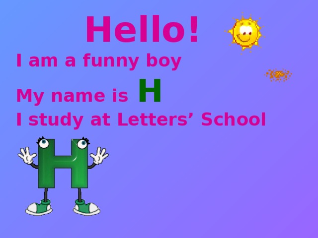 Hello! I am a funny boy My name is  H I study at Letters’ School