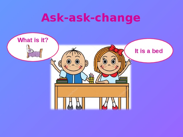 Ask-ask-change What is it?    It is a bed