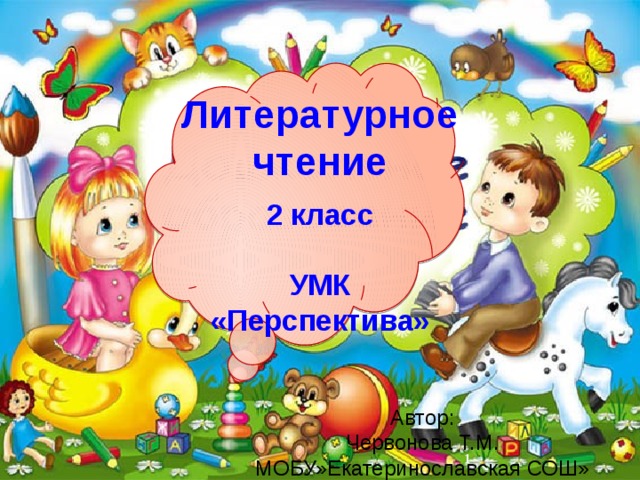 Литературное чтение  2 класс  УМК «Перспектива» Автор: Червонова Т.М. МОБУ»Екатеринославская СОШ»