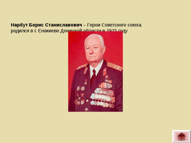 Нарбут Борис Станиславович  – Герои Советского союза. родился в г. Енакиево Донецкой области в 1915 году