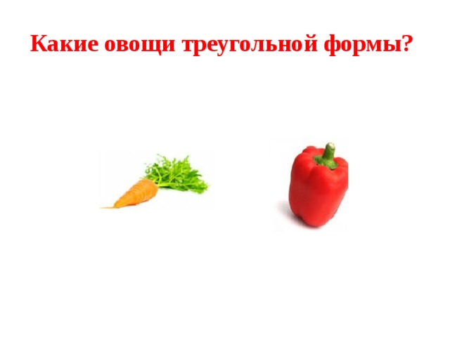 Какие овощи треугольной формы?