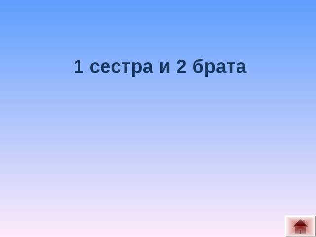 1 сестра и 2 брата