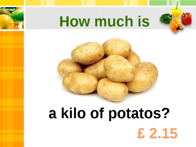 How much is a kilo of potatos? £ 2.15