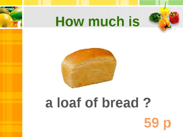 How much is a loaf of bread ? 59 p
