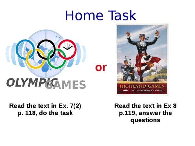 Home Task or Read the text in Ex 8 p.119, answer the questions Read the text in Ex. 7(2) p. 118, do the task