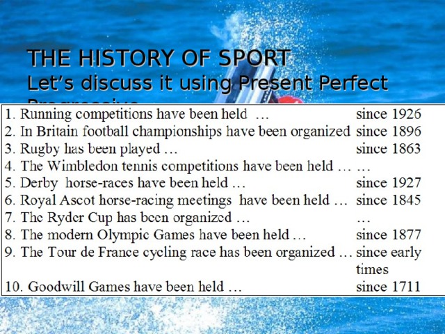 THE HISTORY OF SPORT  Let’s discuss it using Present Perfect Progressive.  have/has + been V 3 ;for, since.