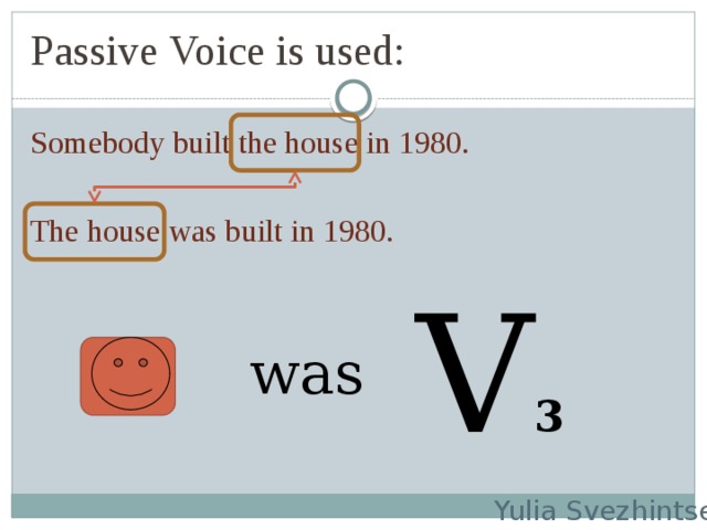Passive Voice is used: Somebody built the house in 1980. The house was built in 1980. V 3 was Yulia Svezhintseva