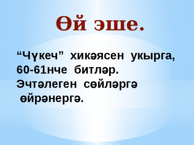 Өй эше. “ Чүкеч” хикәясен укырга, 60-61нче битләр. Эчтәлеген сөйләргә  өйрәнергә.