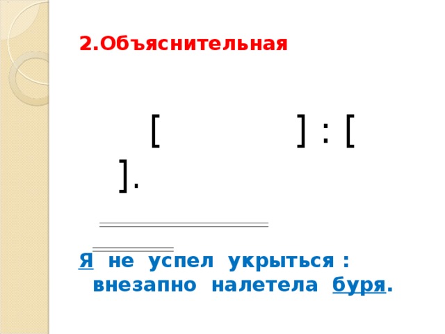 2.Объяснительная  [  ] : [  ] . Я не успел укрыться : внезапно налетела буря .