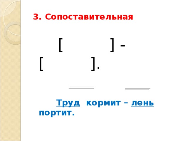 3. Сопоставительная  [  ] - [  ] .   Труд кормит – лень портит.