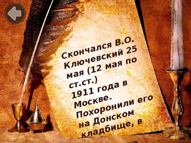 Скончался В.О. Ключевский 25 мая (12 мая по ст.ст.) 1911 года в Москве. Похоронили его на Донском кладбище, в  монастыре.
