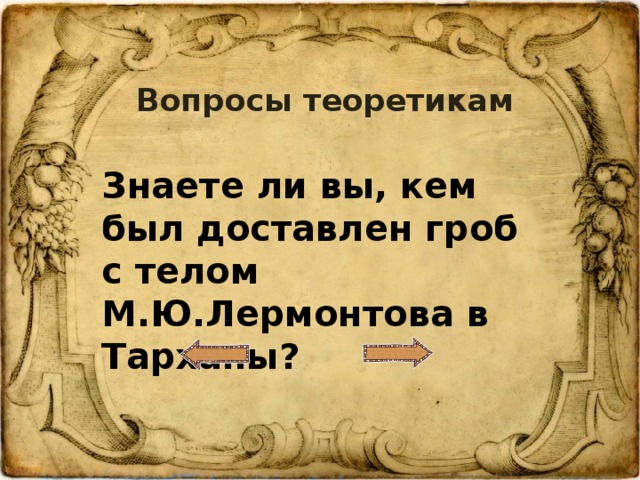 Вопросы теоретикам Знаете ли вы, кем был доставлен гроб с телом М.Ю.Лермонтова в Тарханы?