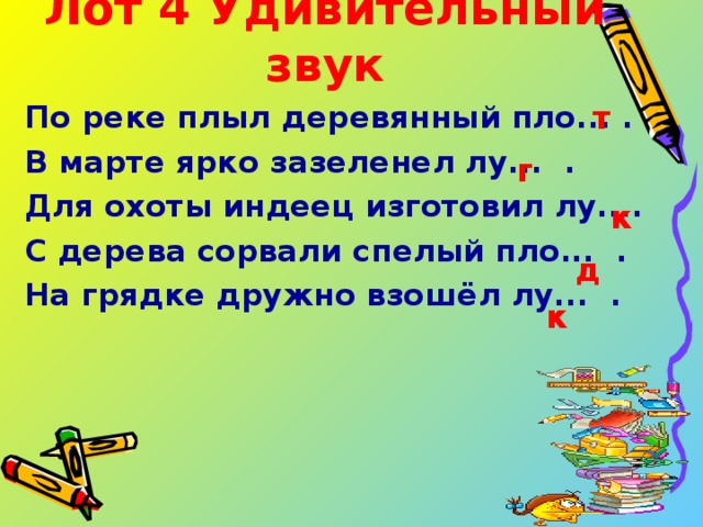 Лот 4 Удивительный звук По реке плыл деревянный пло... . В марте ярко зазеленел лу... . Для охоты индеец изготовил лу.... С дерева сорвали спелый пло... . На грядке дружно взошёл лу... . т г к д к