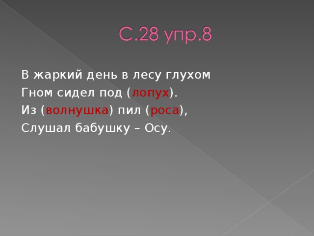 В жаркий день в лесу глухом Гном сидел под ( лопух ). Из ( волнушка ) пил ( роса ), Слушал бабушку – Осу.