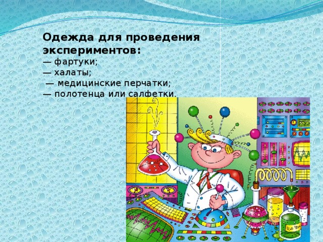 Одежда для проведения экспериментов: — фартуки; — халаты; — медицинские перчатки; — полотенца или салфетки.