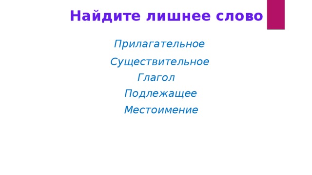 Найдите лишнее слово Прилагательное Существительное Глагол Подлежащее Местоимение