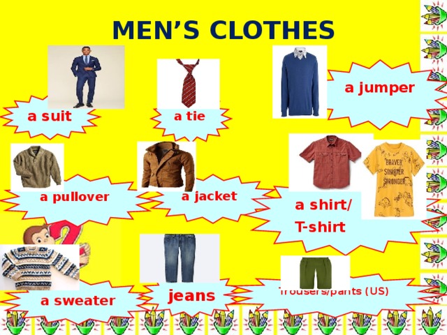 MEN’S CLOTHES a jumper a suit a tie a jacket a shirt/ T-shirt a pullover jeans Trousers/pants (US) a sweater