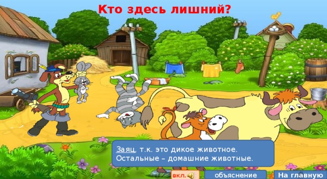 Кто здесь лишний? Заяц , т.к. это дикое животное. Остальные – домашние животные. вкл. объяснение На главную