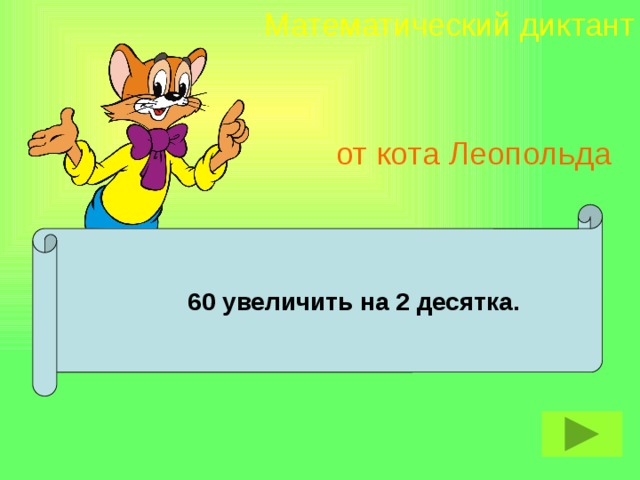 Увеличить в 10 раз. Уменьшить в 4 раза. Арифметический диктант котик. 60 Увеличить на 2 десятка. Уменьшить на 4 десятка.