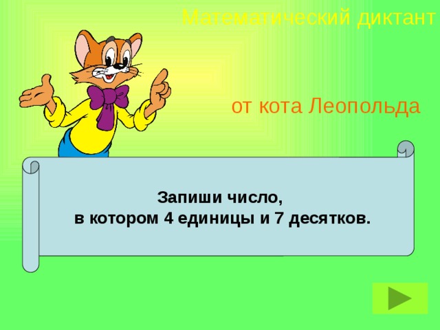 Математический диктант от кота Леопольда Запиши число, в котором 4 единицы и 7 десятков.