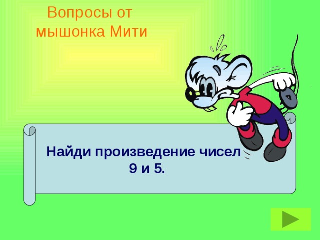 Вопросы от  мышонка Мити  Найди произведение чисел  9 и 5.