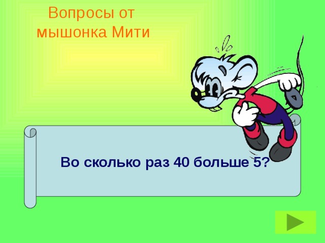 Вопросы от  мышонка Мити Во сколько раз 40 больше 5?