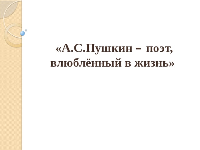 «А.С.Пушкин – поэт, влюблённый в жизнь»