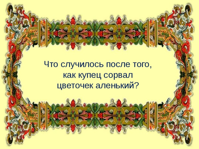 Что случилось после того,  как купец сорвал цветочек аленький?