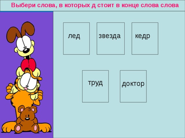 Выбери слова, в которых д стоит в конце слова слова лед звезда кедр труд доктор