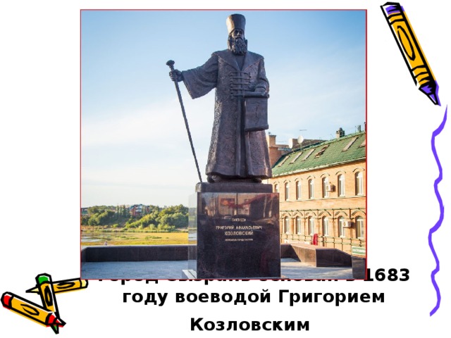 Город Сызрань основан в 1683 году воеводой Григорием Козловским