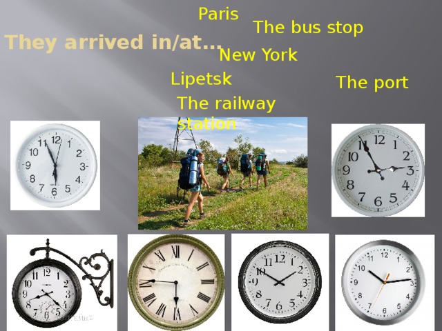 Paris They arrived in/at… The bus stop New York Lipetsk The  port The  railway  station