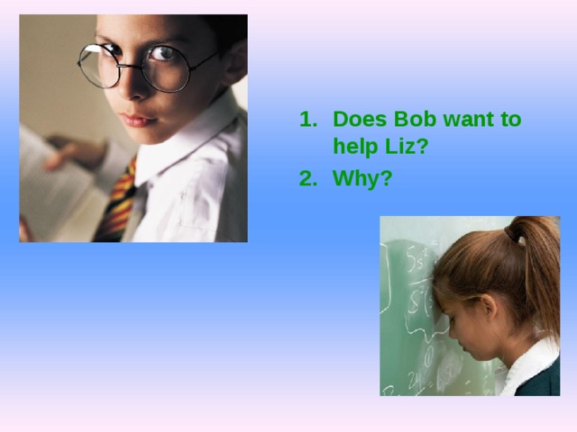 Does Bob want to help Liz? Why?