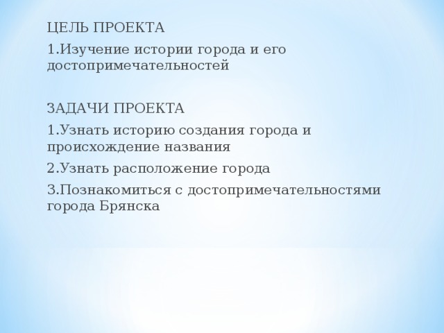 ЦЕЛЬ ПРОЕКТА 1.Изучение истории города и его достопримечательностей ЗАДАЧИ ПРОЕКТА 1.Узнать историю создания города и происхождение названия 2.Узнать расположение города 3.Познакомиться с достопримечательностями города Брянска