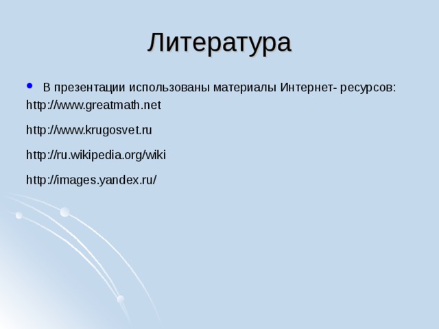 Литература В презентации использованы материалы Интернет- ресурсов: http://www.greatmath.net http://www.krugosvet.ru http://ru.wikipedia.org/wik i http://images.yandex.ru/