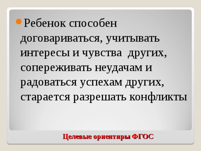 Ребенок способен договариваться, учитывать интересы и чувства других, сопереживать неудачам и радоваться успехам других, старается разрешать конфликты